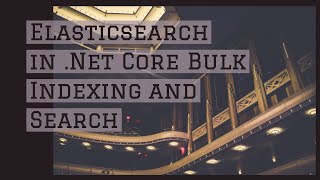 Elasticsearch in .Net Core Bulk Indexing and Search