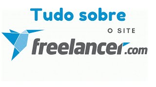 Tudo sobre o site Freelancer.com - Saiba como Começar e como Funciona para Trabalhar como Freelancer