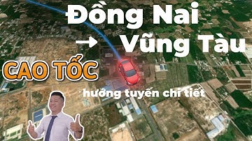 Cao tốc Biên Hòa - Vũng Tàu: Review hướng tuyến chi tiết bằng bản đồ vệ tinh