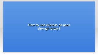 How to use express as pass through proxy