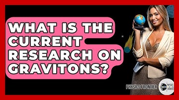 What Is The Current Research On Gravitons? - Physics Frontier