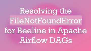 Resolving the FileNotFoundError for Beeline in Apache Airflow DAGs