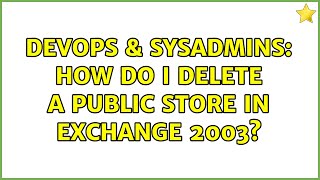 DevOps & SysAdmins: How do I delete a public store in Exchange 2003?
