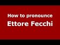 How to pronounce Ettore Fecchi (Italian/Italy)  - PronounceNames.com