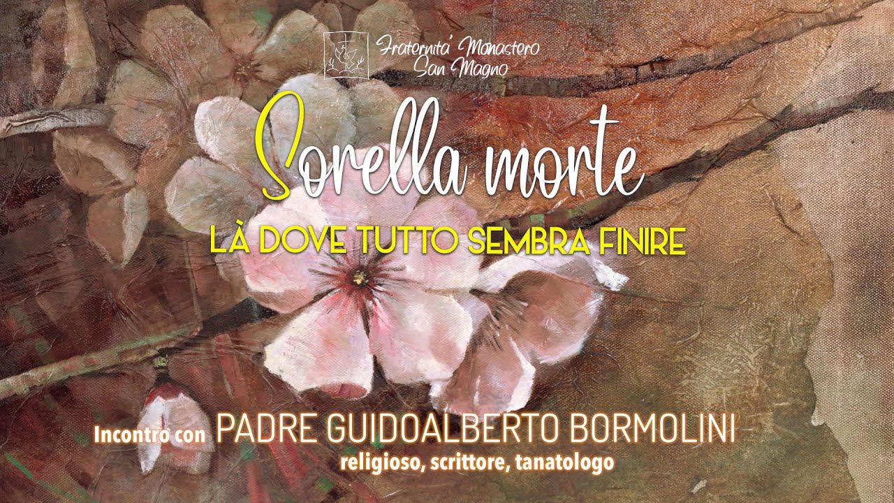 SORELLA MORTE: là dove tutto sembra finire | incontro con Padre Guidoalberto Bormolini