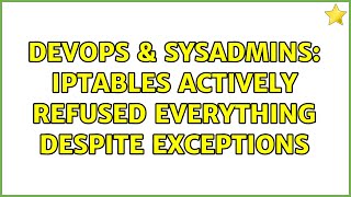 Celebrity DevOps & SysAdmins: iptables actively refused everything despite exceptions (3 Solutions!!) Wealth