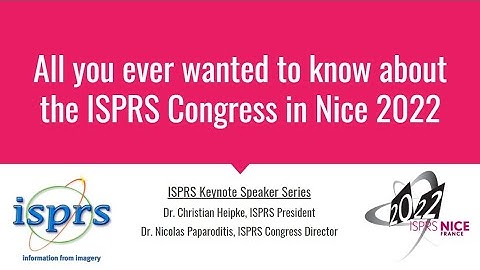 ISPRS Keynote Speaker Series - All You ever wanted to know about the ISPRS Congress in Nice 2022