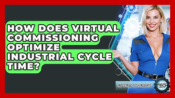 How Does Virtual Commissioning Optimize Industrial Cycle Time? - Industrial Tech Insights