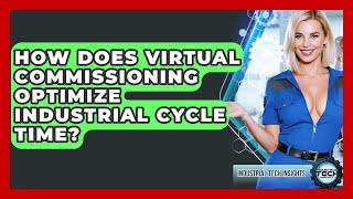 How Does Virtual Commissioning Optimize Industrial Cycle Time? - Industrial Tech Insights