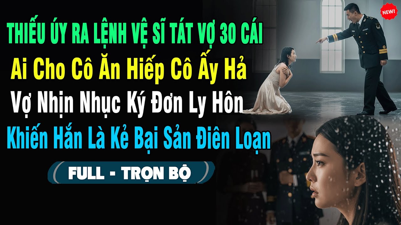 💖Thiếu Úy Ra Lệnh Vệ Sĩ Tát Vợ 30 Cái: 