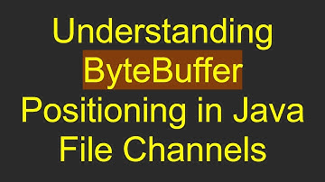 Understanding ByteBuffer Positioning in Java File Channels