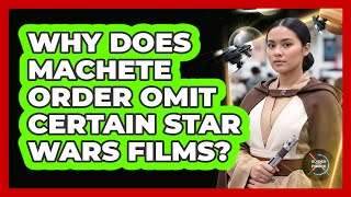 Why Does Machete Order Omit Certain Star Wars Films?