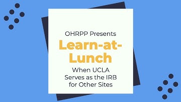Learn-at-Lunch: When UCLA Serves as the IRB for Other Sites