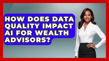How Does Data Quality Impact AI For Wealth Advisors? - Wealth Advisor Success Hub