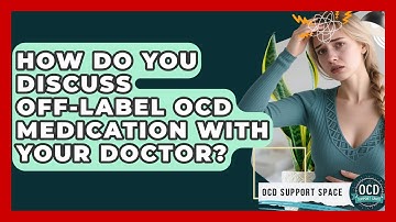 How Do You Discuss Off-label OCD Medication With Your Doctor? - OCD Support Space