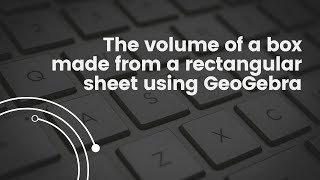 The volume of a box made from a rectangular sheet using GeoGebra