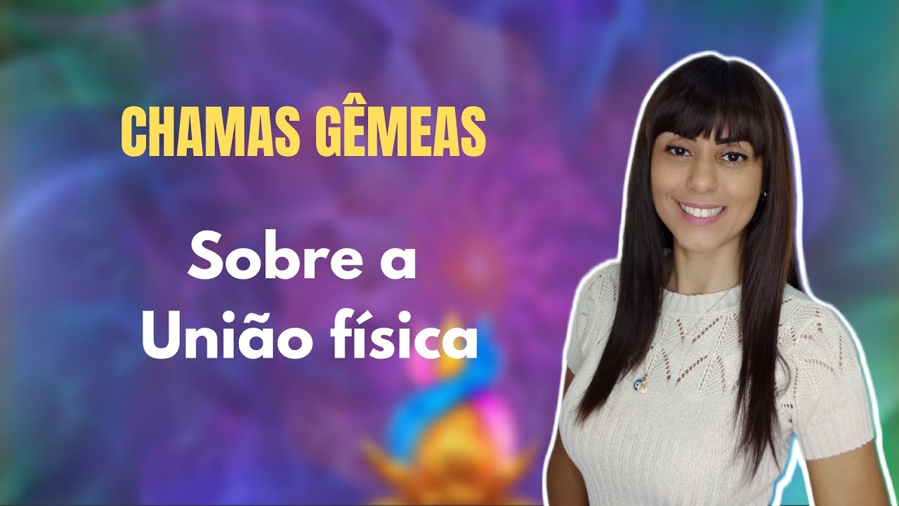 Chamas Gêmeas🔥Sobre a união física das Chamas Gêmeas