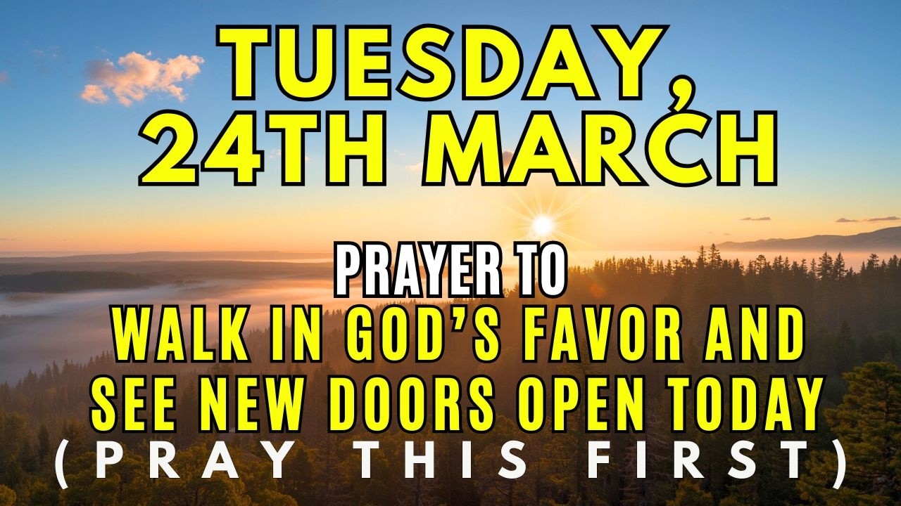 Tuesday, March 24th | Prayer for God’s Favor & Open Doors — A Powerful Prayer for Blessing Your Day
