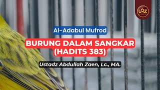 Burung Dalam Sangkar (Hadits 383) - Ustadz Abdullah Zaen., Lc., MA.
