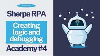 Sherpa RPA Tutorial 4 - Creating logic and debugging