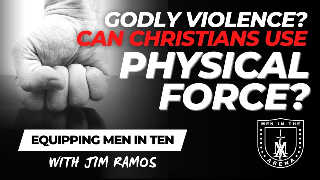 GODLY Violence: Can a Christian Man use PHYSICAL FORCE? If So, When?