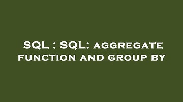 SQL : SQL: aggregate function and group by