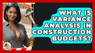 What Is Variance Analysis In Construction Budgets? - Construction Jobs