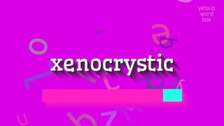 XENOCRYSTIC - HOW TO SAY XENOCRYSTIC