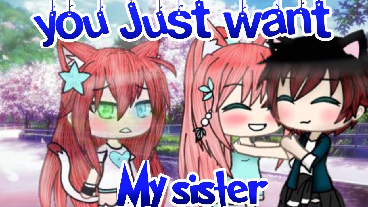 You Just Want My Sister GLMV (Tradução)