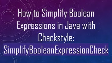 How to Simplify Boolean Expressions in Java with Checkstyle: SimplifyBooleanExpressionCheck