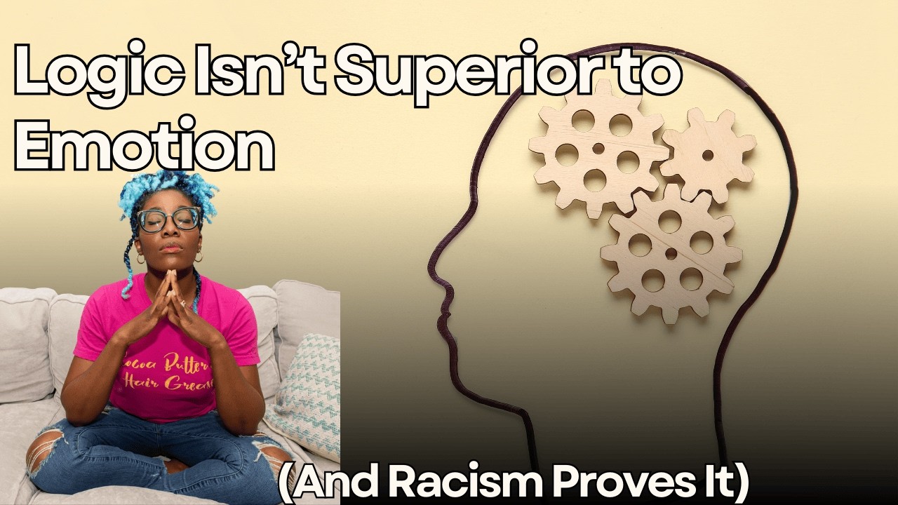 Logic Isn’t Superior to Emotion (And Racism Proves It)