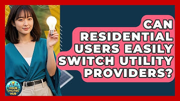Can Residential Users Easily Switch Utility Providers? - Your Utilities Hub
