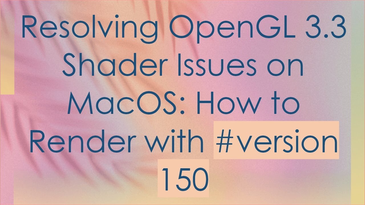 Resolving OpenGL 3.3 Shader Issues on MacOS: How to Render with # version 150