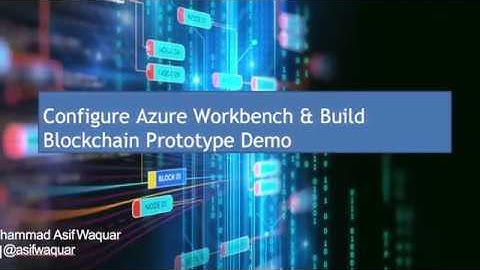Configure Azure Workbench & Build Blockchain Prototype Part-3