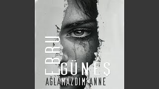Ağlamazdım Anne - Ebru Güneş