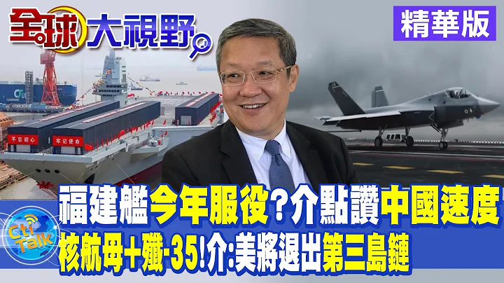 中国速度!福建舰今年服役?"核航母+歼-35" 介文汲:美国将退出第三岛链|【全球大视野】@Global_Vision  20230426精华 - 天天要闻