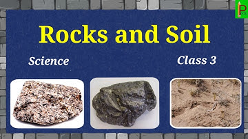 Rocks and Soil Science CBSE || Rocks and Soil Lesson explanation || Rocks, Minerals and soil