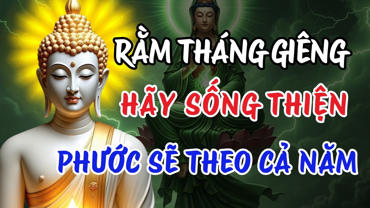 Rằm Tháng Giêng – Giữ Khẩu Giữ Tâm Giữ Hành | Muốn Phước Lành Lâu Bền Phải Sống Thiện Mỗi Ngày