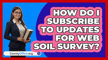 How Do I Subscribe To Updates For Web   Soil Survey? | CountyOffice News