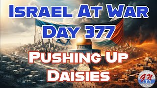 GNITN Special Edition Israel At War Day 377: Pushing Up Daisies