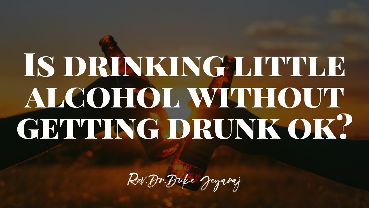 Is Drinking Little Alcohol Without Getting Drunk Okay? Duke Jeyaraj