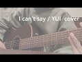 I can&#39;t say / YUI cover