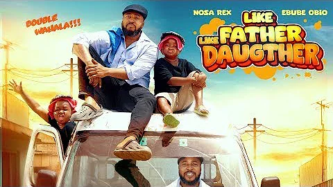 LIKE FATHER LIKE DAUGHTER - Nosa rex/ Ebube obio/ LastestNollywoodcomedy/ lastestnollywoodmovie2025