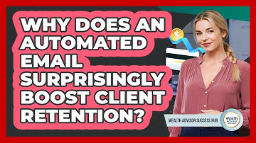 Why Does An Automated Email Surprisingly Boost Client Retention? - Wealth Advisor Success Hub