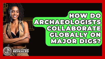 How Do Archaeologists Collaborate Globally On Major Digs? - Ancient Wonders Revealed