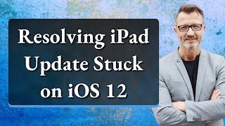 Resolving iPad Update Stuck on iOS 12