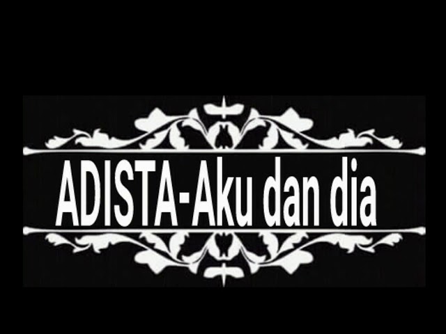 Lirik lagu ADISTA-AKU DAN DIA class=