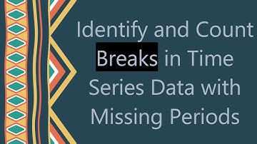 Identify and Count Breaks in Time Series Data with Missing Periods