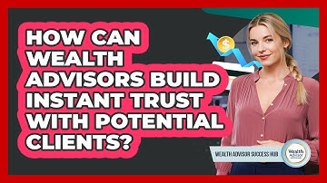 How Can Wealth Advisors Build Instant Trust With Potential Clients? - Wealth Advisor Success Hub