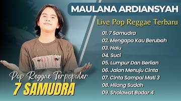 Maulana Ardiansyah - 7 SAMUDRA - MENGAPA KAU BERUBAH - HALU - SUCI || LIVE SKA REGGAE TERBARU 2025